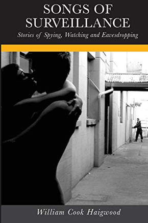 Songs of Surveillance : Stories of Spying, Watching and Eavesdropping