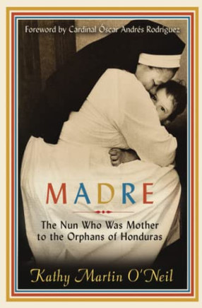 Madre: The Nun Who Was Mother To The Orphans Of Honduras