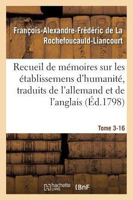 Recueil de M??oires Sur Les ??ablissemens d'Humanit?? Vol. 3, M??oire N??16: Traduits de l'Allemand Et de l'Anglais.