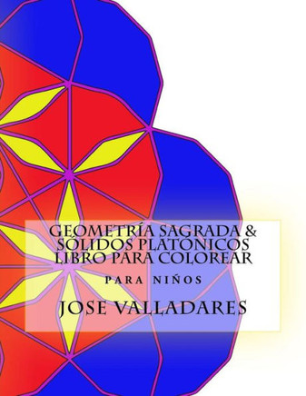 Geometría Sagrada & Sólidos Platónicos Libro para Colorear para Niños (Spanish Edition)