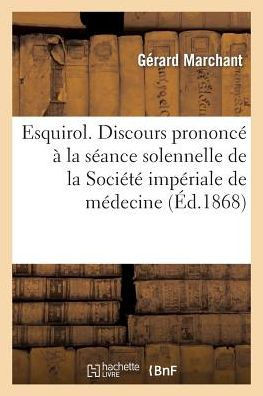 Esquirol. Discours Prononc????La S??nce Solennelle de la Soci????Imp??iale de M??ecine: , Chirurgie Et Pharmacie de Toulouse