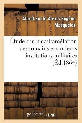??ude Sur La Castram??ation Des Romains Et Sur Leurs Institutions Militaires