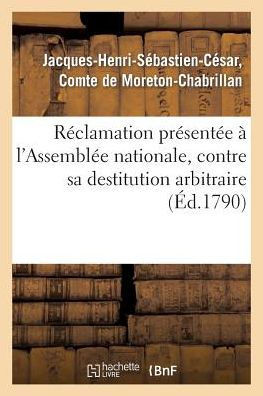R??lamation Pr??ent?? ??l'Assembl?? Nationale, Contre Sa Destitution Arbitraire de la Charge: de Colonel Du R??iment d'Infanterie de la F??e