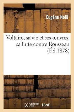Voltaire, Sa Vie Et Ses Oeuvres, Sa Lutte Contre Rousseau