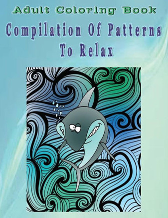Adult Coloring Book Compilation Of Patterns To Relax: Mandala Coloring Book