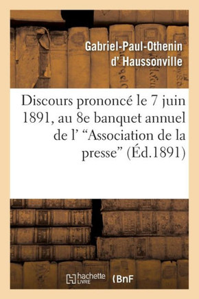 Discours Prononc??Le 7 Juin 1891, Au 8e Banquet Annuel de l''Association de la Presse: D??artementale'