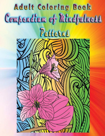 Adult Coloring Book Compendium Of Mindfulness Patterns: Mandala Coloring Book