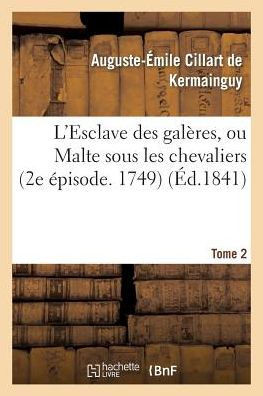 L'Esclave Des Gal??es, Ou Malte Sous Les Chevaliers (2e ??isode. 1749). Tome 2