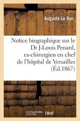 Notice Biographique Sur Le Dr Jean-Louis Penard, Ex-Chirurgien En Chef de l'H??ital de Versailles