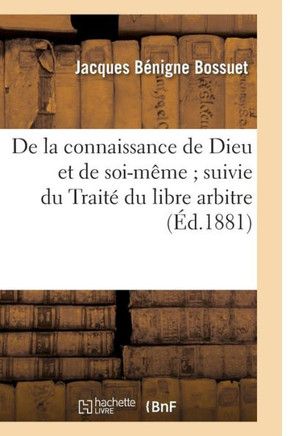 de la Connaissance de Dieu Et de Soi-M??e Suivie Du Trait??Du Libre Arbitre: de la Logique Et Du Trait??Des Causes