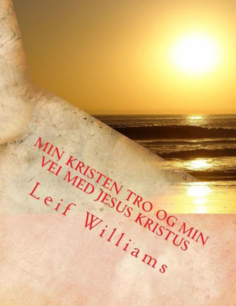Min Kristen Tro Og Min Vei Med Jesus Kristus (Norwegian Edition) Min Kristen Tro Og Min Vei Med Jesus Kristus (Norwegian Edition)