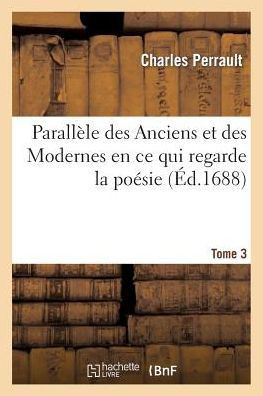 Parall??e Des Anciens Et Des Modernes En CE Qui Regarde La Po??ie T. 3