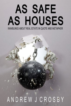 As Safe As Houses: Ramblings About Real Estate in Quote and Metaphor