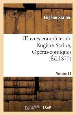 Oeuvres Compl??es de Eug??e Scribe, Op??as-Comiques. S??. 4, Vol. 11