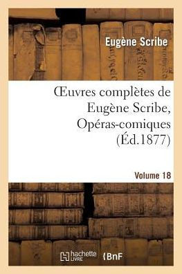 Oeuvres Compl??es de Eug??e Scribe, Op??as-Comiques. S??. 4, Vol. 18