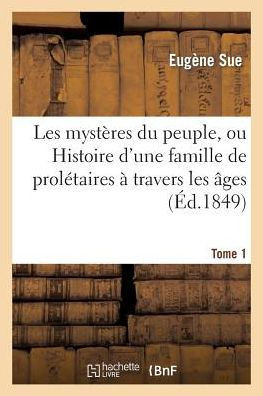 Les Myst??es Du Peuple, Ou Histoire d'Une Famille de Prol??aires ??Travers Les ??es. T. 1