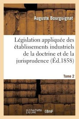L?gislation Des ?tablissements Industriels Trait? Complet de la Doctrine Et de la Jurisprudence