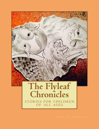Flyleaf Chronicles: Stories For Children Of All Ages Flyleaf Chronicles: Stories For Children Of All Ages