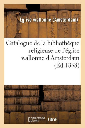 Catalogue de la Biblioth??ue Religieuse de l'??lise Wallonne d'Amsterdam