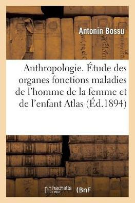 Anthropologie. ??ude Des Organes Fonctions Maladies de l'Homme de la Femme Et de l'Enfant Atlas
