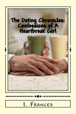 The Dating Chronicles : Confessions Of A Heartbreak Girl