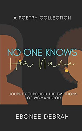 No One Knows Her Name: Journey Through The Emotions Of Womanhood No One Knows Her Name: Journey Through The Emotions Of Womanhood