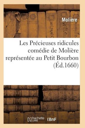 Les Pr??ieuses Ridicules, Com??ie de Moli??e Repr??ent?? Au Petit Bourbon