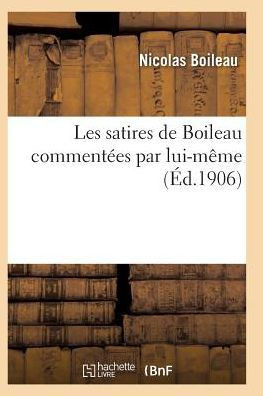 Les Satires de Boileau Comment??s Par Lui-M??e
