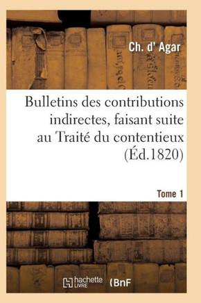 Bulletins Des Contributions Indirectes, Faisant Suite Au Trait??Du Contentieux Tome 1