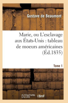 Marie, Ou l'Esclavage Aux ??ats-Unis: Tableau de Moeurs Am??icaines T01