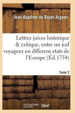 Lettres Juives Historique & Critique, Entre Un Juif Voyageur En Differens Etats de l'Europe T02