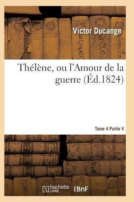 Th????e, Ou l'Amour de la Guerre, Publi??Par Victor Ducange Tome 4