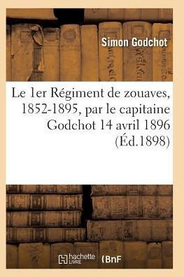 Le 1er R??iment de Zouaves, 1852-1895, Par Le Capitaine Godchot 14 Avril 1896