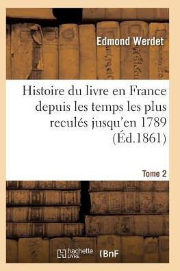Histoire Du Livre En France Depuis Les Temps Les Plus Recul?? Jusqu'en 1789 T02