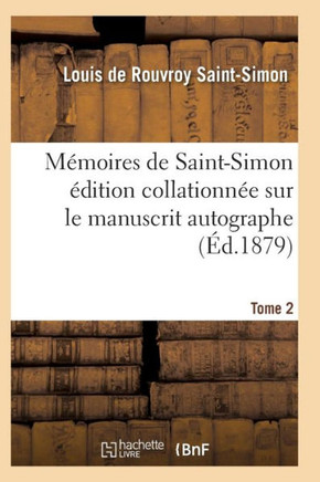 M??oires de Saint-Simon ??ition Collationn?? Sur Le Manuscrit Autographe Tome 2
