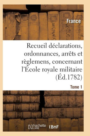 Recueil D??larations, Ordonnances, Arr??s Et R??lemens, Concernant l'??ole Royale Militaire T01