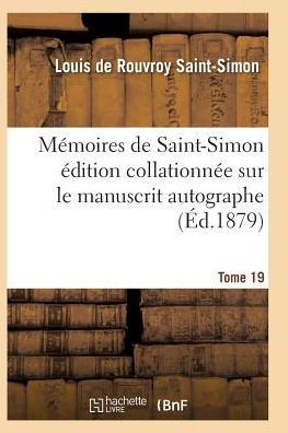 M??oires de Saint-Simon ??ition Collationn?? Sur Le Manuscrit Autographe Tome 19