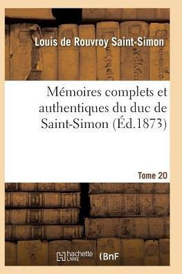 M??oires Complets Et Authentiques Du Duc de Saint-Simon Tome 20