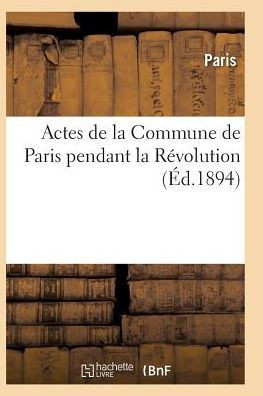 Actes de la Commune de Paris Pendant La R??olution. 2e S??ie