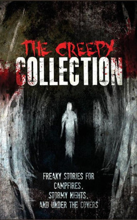 The Creepy Collection: Freaky Stories For Stormy Nights, Campfires, And Under The Covers