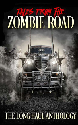 Tales From The Zombie Road : The Long Haul Anthology