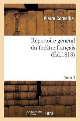 R??ertoire G????al Du Th???tre Fran??is. P. Corneille.Tome 1: Th???tre Du Premier Ordre.
