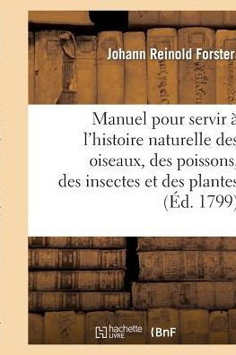 Manuel Pour Servir ??l'Histoire Naturelle Des Oiseaux, Des Poissons, Des Insectes Et Des Plantes
