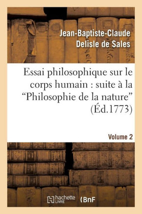 Essai Philosophique Sur Le Corps Humain: Pour Servir de Suite ??La Philosophie de la Nature. V2