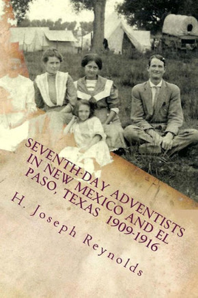 Seventh-Day Adventists In New Mexico And El Paso, Texas 1909-1916: A Compilation Of Information On Adventists Establishing The Church In These Areas ... Conference Heritage Series) (Volume 2)