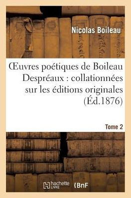 Oeuvres Po??iques de Boileau Despr??ux: Collationn??s Sur Les ??itions Originales. Tome 2