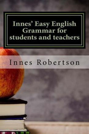 Innes' Easy English Grammar For Students And Teachers: A Concise Illustrated Guide To English Grammar For Students And Teachers.