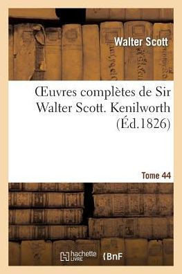 Oeuvres Compl??es de Sir Walter Scott. Tome 44 Kenilworth. T3