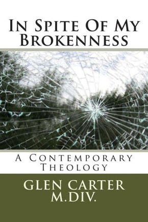 In Spite Of My Brokenness: A Contemporary Theology