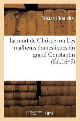 La Mort de Chrispe, Ou Les Malheurs Domestiques Du Grand Constantin